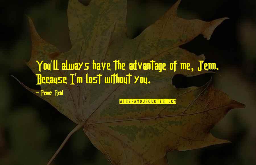 M Lost Quotes By Penny Reid: You'll always have the advantage of me, Jenn.
