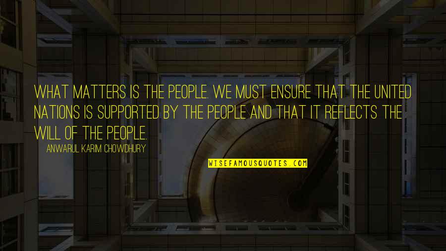 M Lservice Quotes By Anwarul Karim Chowdhury: What matters is the people. We must ensure