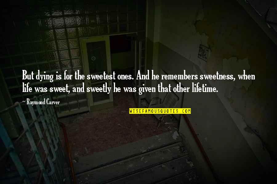 M Lservice Quotes By Raymond Carver: But dying is for the sweetest ones. And