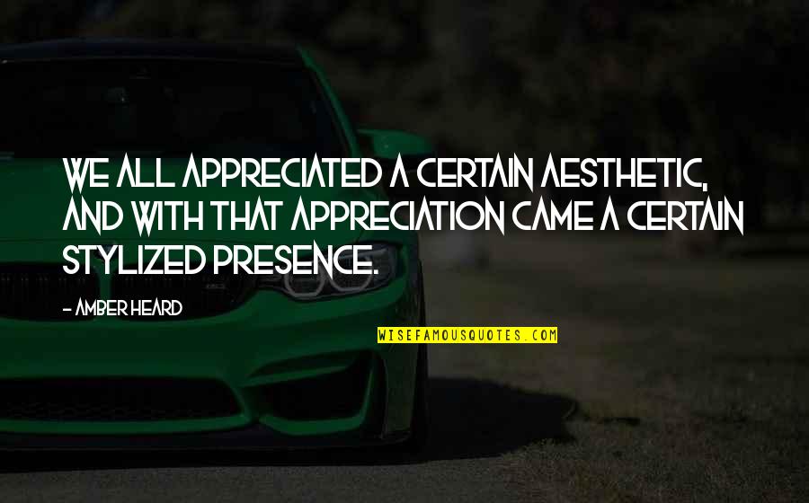 M M Appreciation Quotes By Amber Heard: We all appreciated a certain aesthetic, and with M M Appreciation Quotes By Amber Heard: We all appreciated a certain aesthetic, and with
