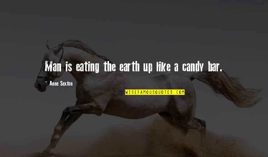 M M Candy Bar Quotes By Anne Sexton: Man is eating the earth up like a