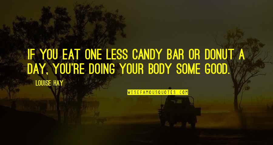 M M Candy Bar Quotes By Louise Hay: If you eat one less candy bar or