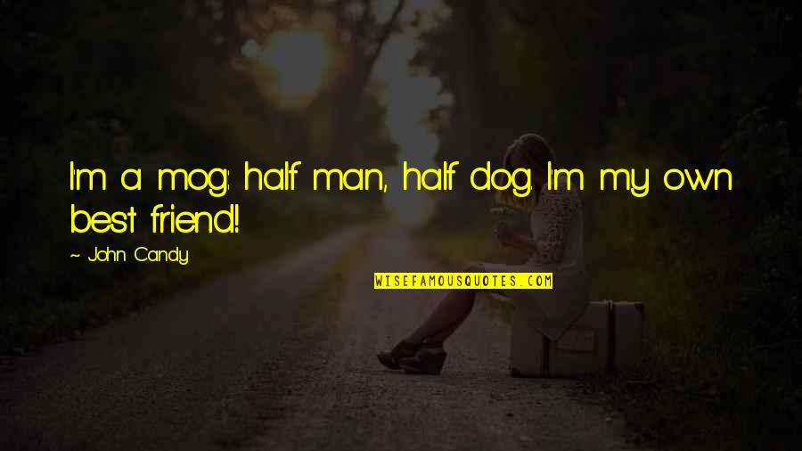 M&m Candy Quotes By John Candy: I'm a mog: half man, half dog. I'm