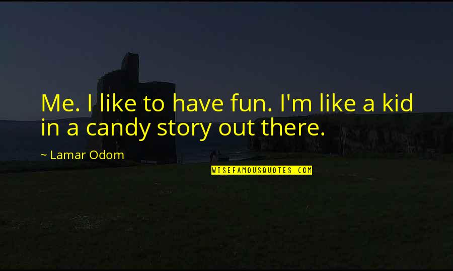 M&m Candy Quotes By Lamar Odom: Me. I like to have fun. I'm like
