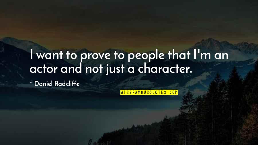 M M Character Quotes By Daniel Radcliffe: I want to prove to people that I'm