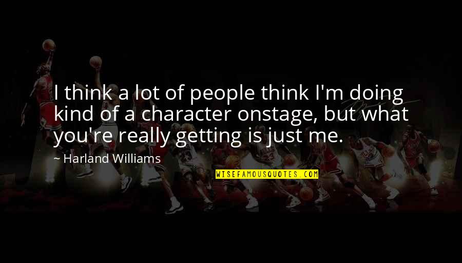 M M Character Quotes By Harland Williams: I think a lot of people think I'm