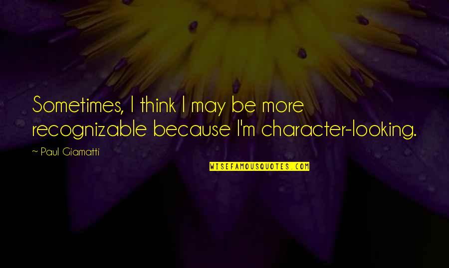 M M Character Quotes By Paul Giamatti: Sometimes, I think I may be more recognizable