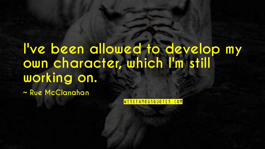 M M Character Quotes By Rue McClanahan: I've been allowed to develop my own character,