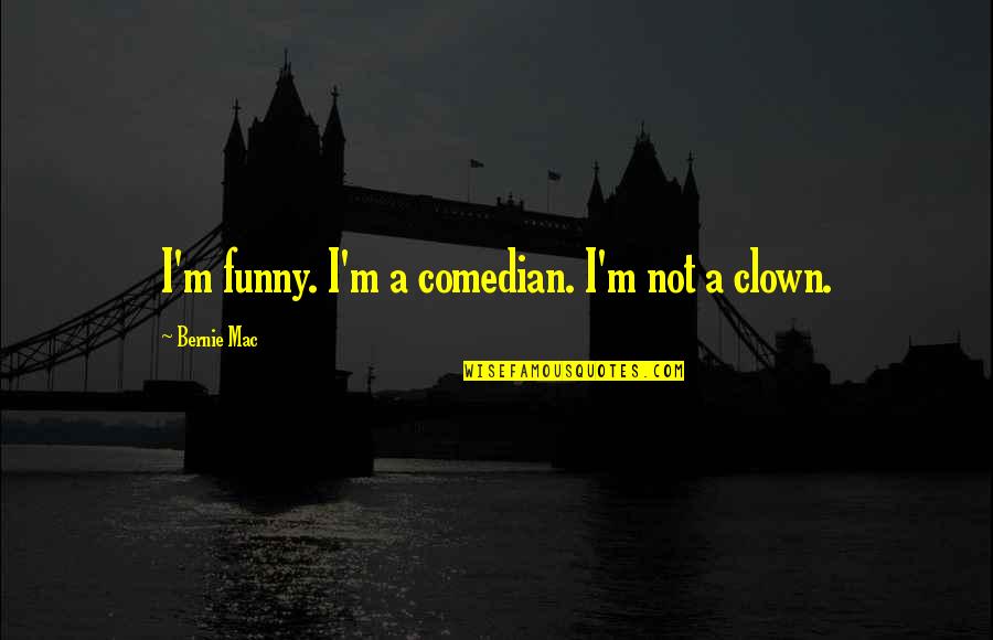M M Funny Quotes By Bernie Mac: I'm funny. I'm a comedian. I'm not a