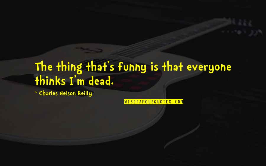 M M Funny Quotes By Charles Nelson Reilly: The thing that's funny is that everyone thinks