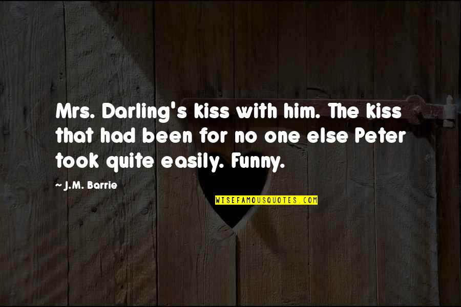 M M Funny Quotes By J.M. Barrie: Mrs. Darling's kiss with him. The kiss that