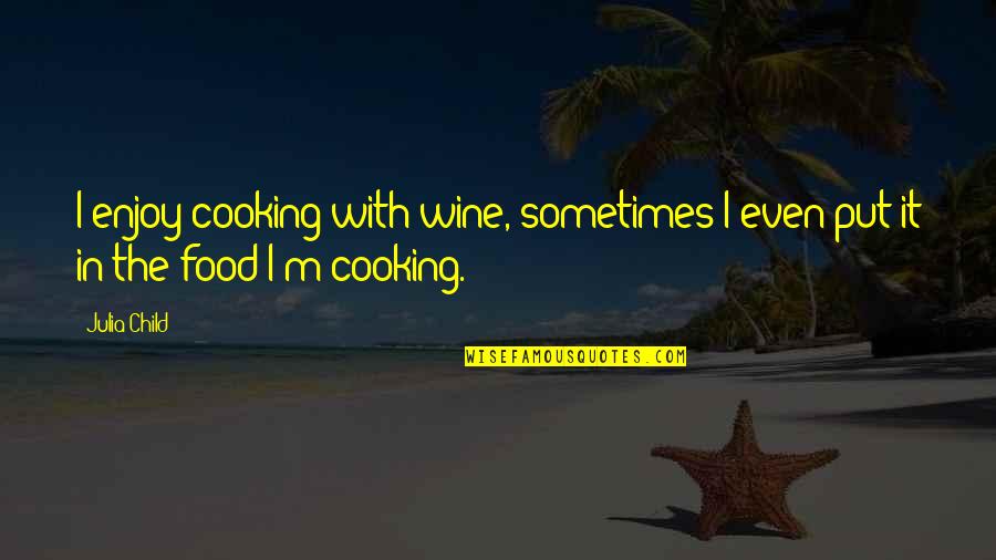 M M Funny Quotes By Julia Child: I enjoy cooking with wine, sometimes I even