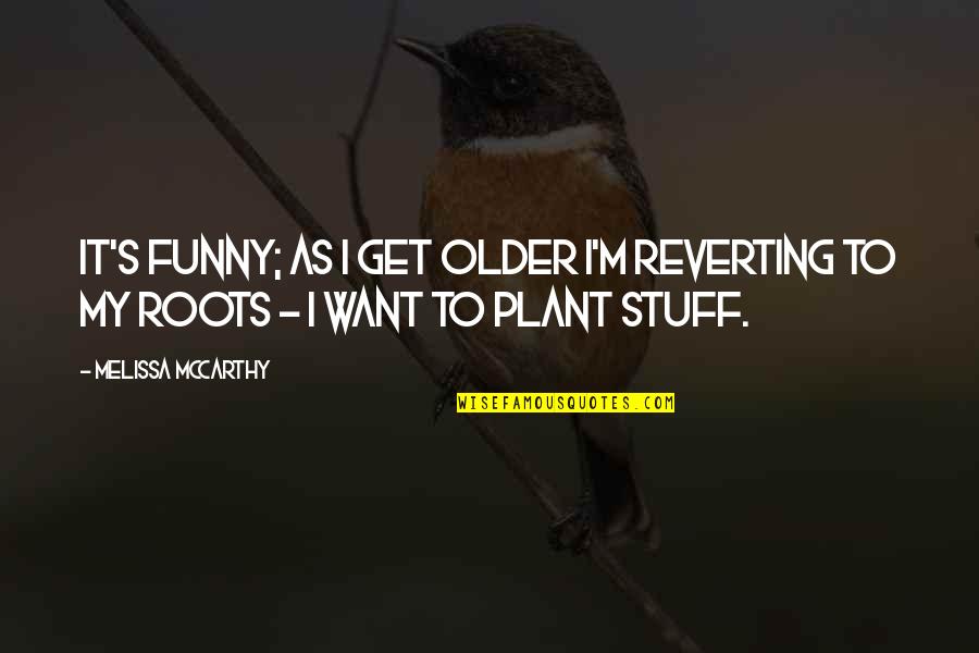 M M Funny Quotes By Melissa McCarthy: It's funny; as I get older I'm reverting