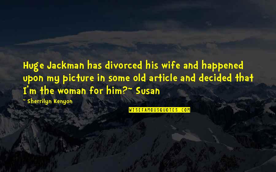 M M Funny Quotes By Sherrilyn Kenyon: Huge Jackman has divorced his wife and happened