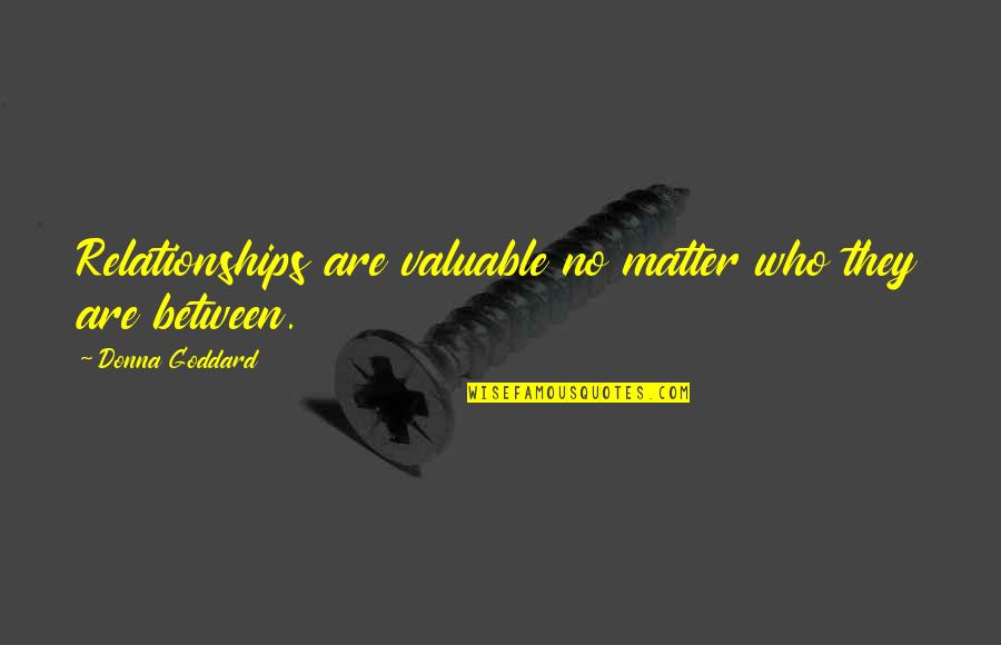 M M Glbt Quotes By Donna Goddard: Relationships are valuable no matter who they are M M Glbt Quotes By Donna Goddard: Relationships are valuable no matter who they are