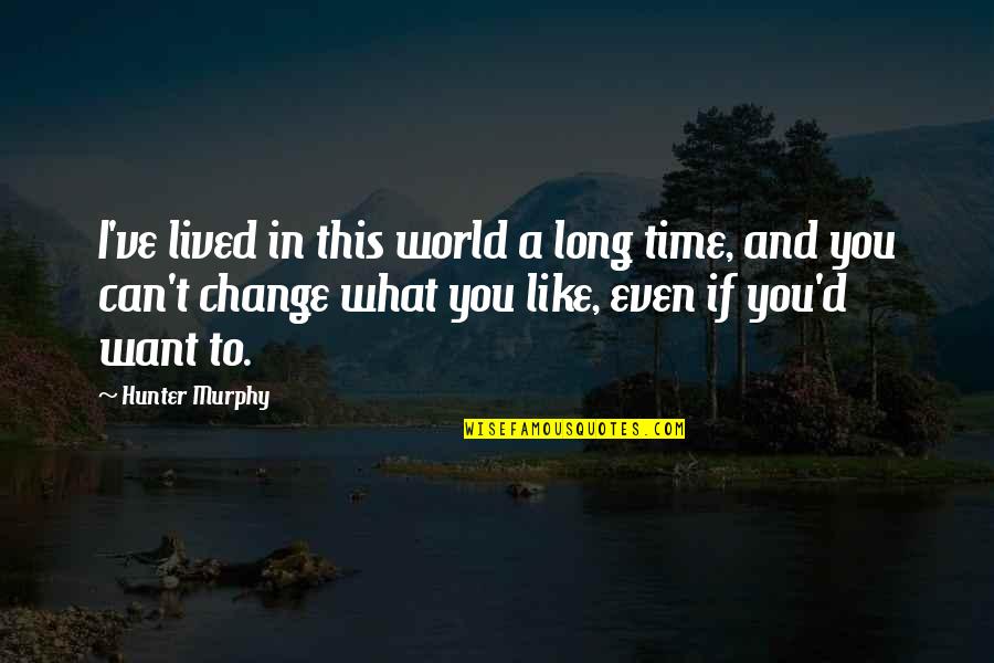 M M Glbt Quotes By Hunter Murphy: I've lived in this world a long time, M M Glbt Quotes By Hunter Murphy: I've lived in this world a long time,