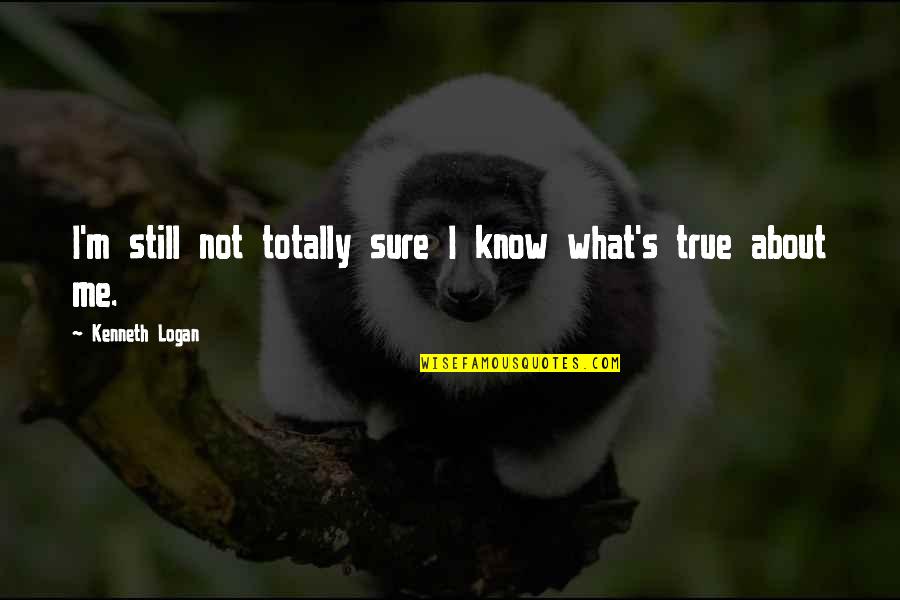 M M Glbt Quotes By Kenneth Logan: I'm still not totally sure I know what's M M Glbt Quotes By Kenneth Logan: I'm still not totally sure I know what's