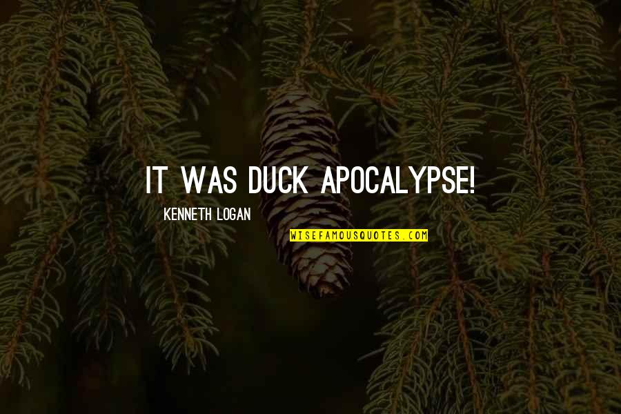 M M Glbt Quotes By Kenneth Logan: It was duck apocalypse! M M Glbt Quotes By Kenneth Logan: It was duck apocalypse!