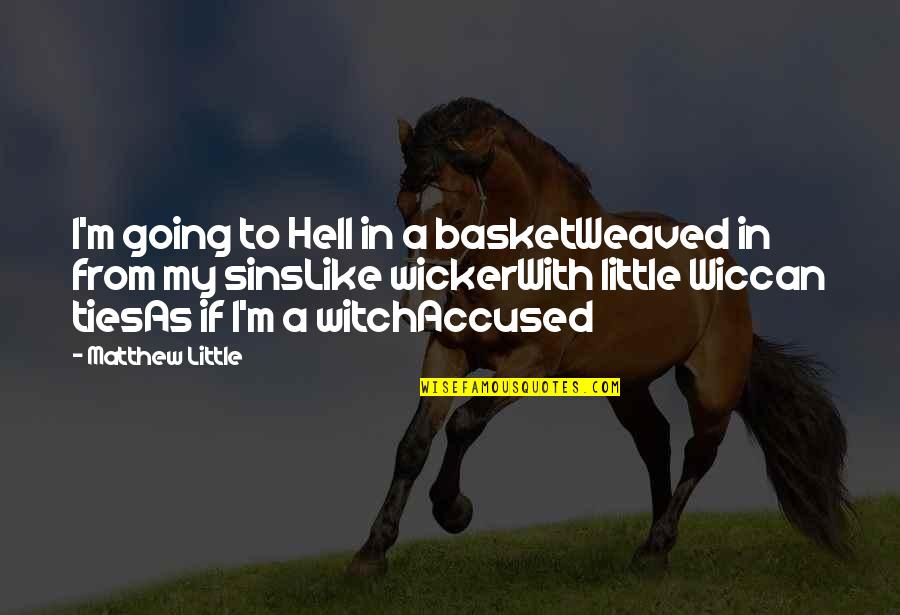 M M Glbt Quotes By Matthew Little: I'm going to Hell in a basketWeaved in M M Glbt Quotes By Matthew Little: I'm going to Hell in a basketWeaved in