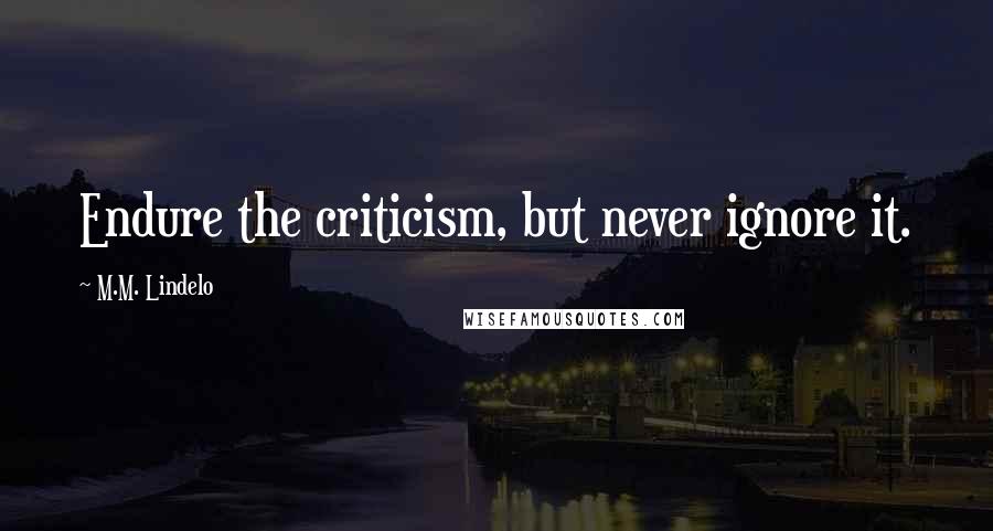 M.M. Lindelo quotes: Endure the criticism, but never ignore it.