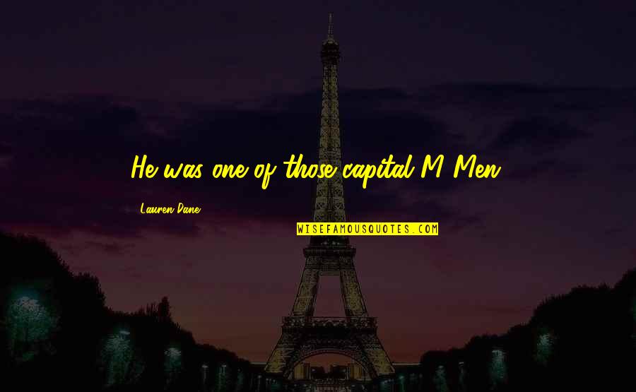 M M Paranormal Quotes By Lauren Dane: He was one of those capital M Men. M M Paranormal Quotes By Lauren Dane: He was one of those capital M Men.