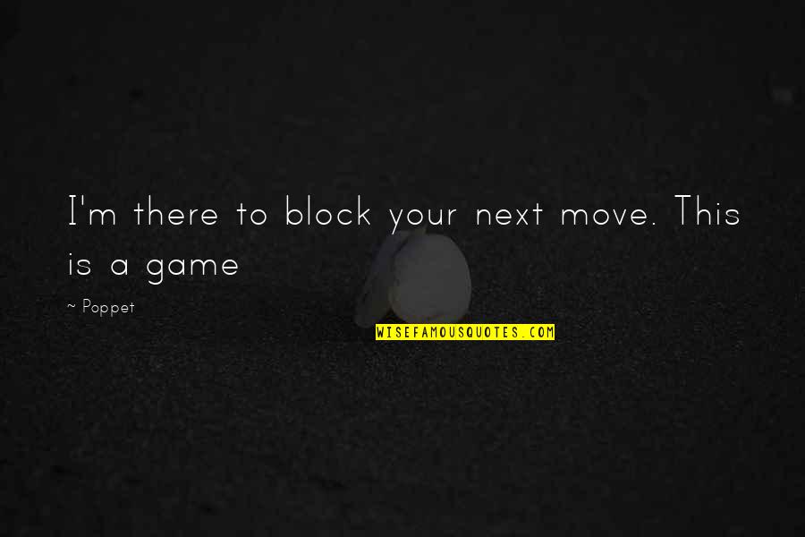 M M Paranormal Quotes By Poppet: I'm there to block your next move. This