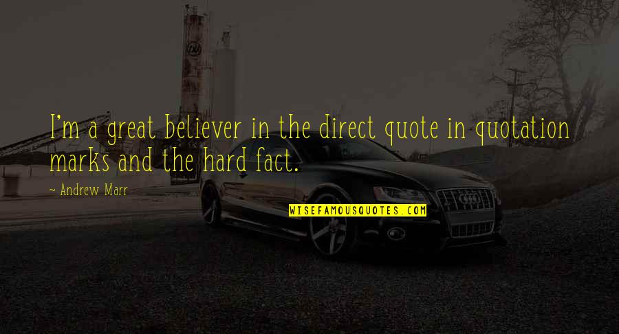 M M Quote Quotes By Andrew Marr: I'm a great believer in the direct quote