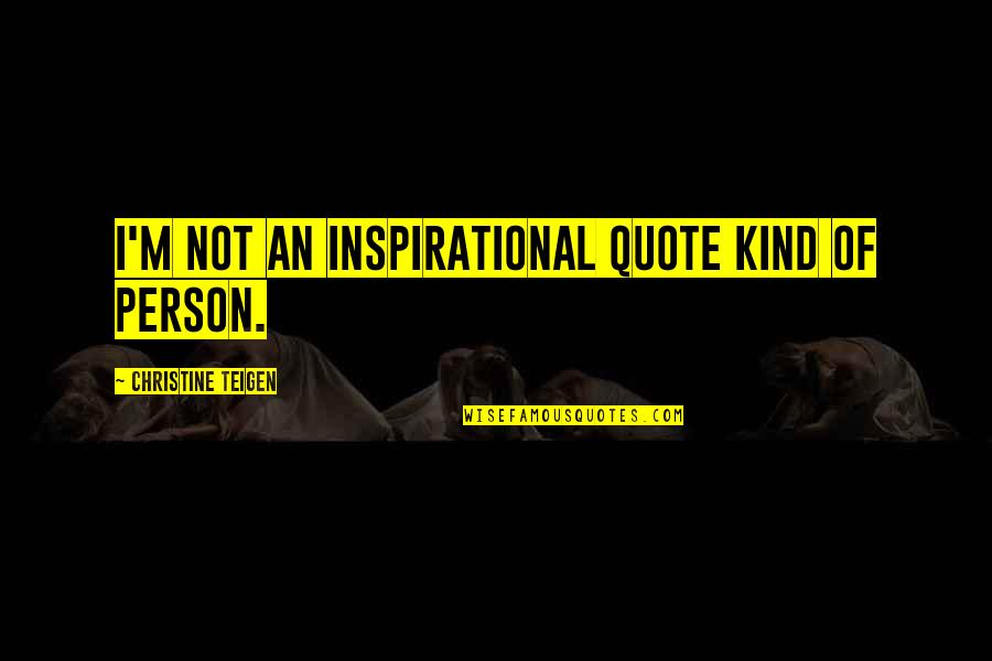 M M Quote Quotes By Christine Teigen: I'm not an inspirational quote kind of person. M M Quote Quotes By Christine Teigen: I'm not an inspirational quote kind of person.