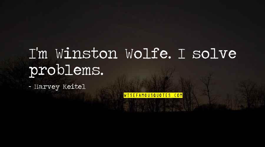 M M Quote Quotes By Harvey Keitel: I'm Winston Wolfe. I solve problems. M M Quote Quotes By Harvey Keitel: I'm Winston Wolfe. I solve problems.
