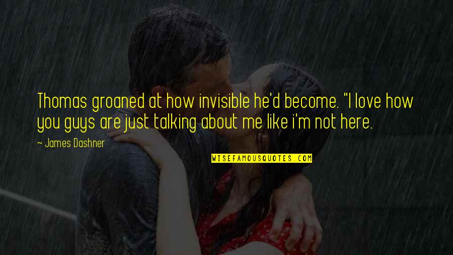M M Quote Quotes By James Dashner: Thomas groaned at how invisible he'd become. "I M M Quote Quotes By James Dashner: Thomas groaned at how invisible he'd become. "I