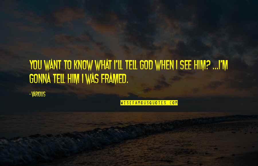 M M Quote Quotes By Various: You want to know what I'll tell God