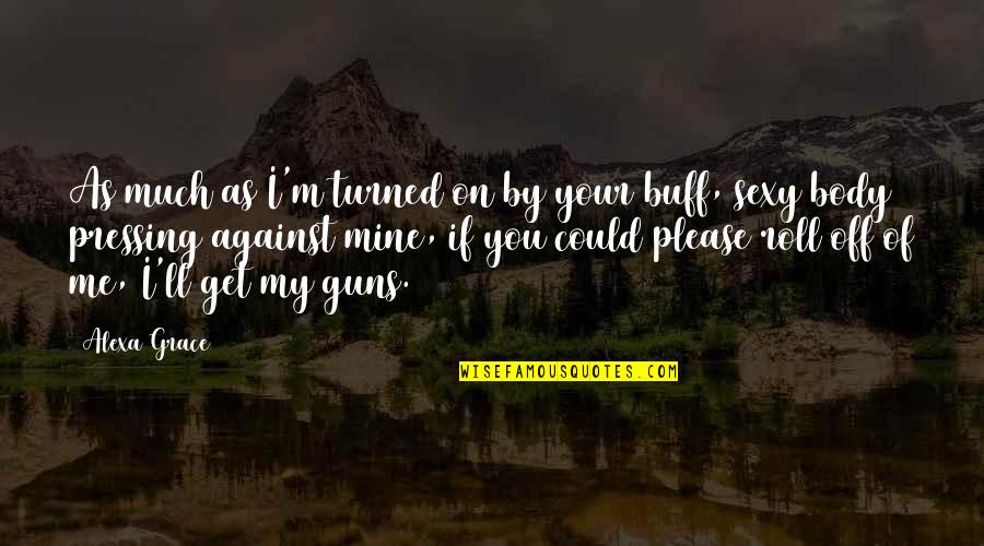 M M Thriller Quotes By Alexa Grace: As much as I'm turned on by your