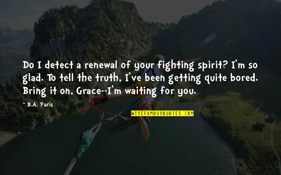 M M Thriller Quotes By B.A. Paris: Do I detect a renewal of your fighting