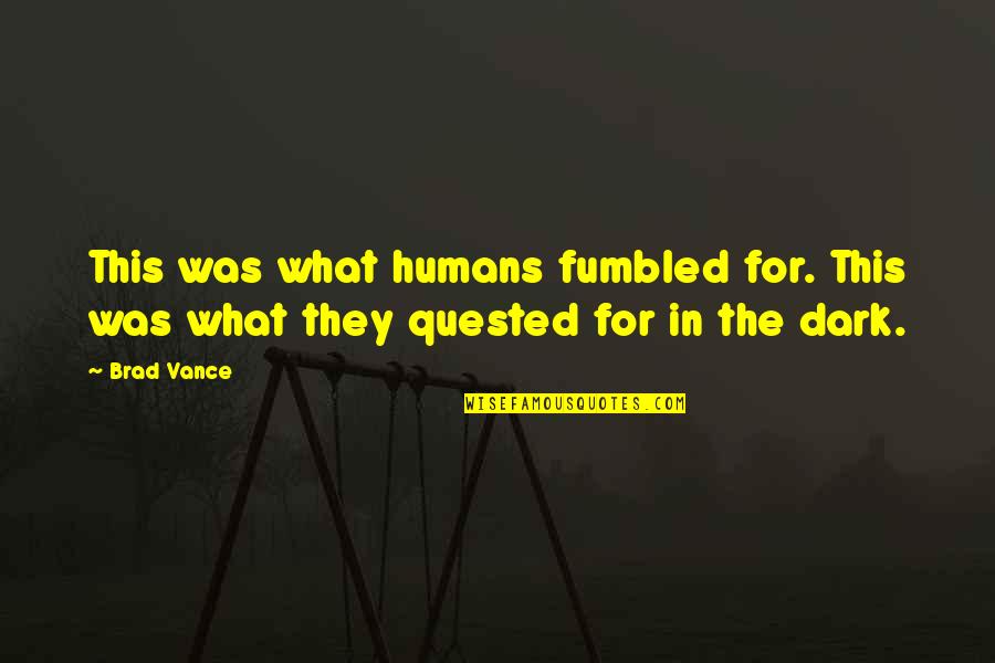 M M Thriller Quotes By Brad Vance: This was what humans fumbled for. This was