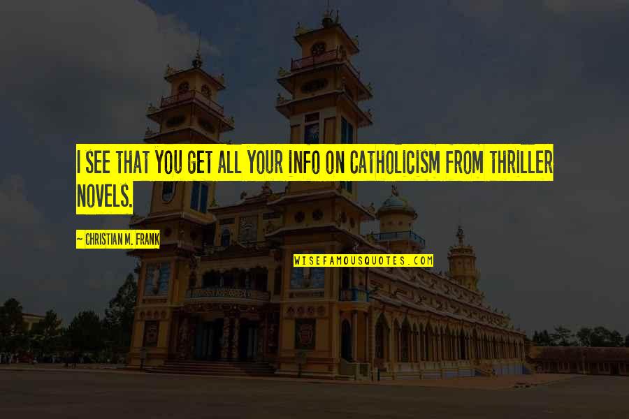 M M Thriller Quotes By Christian M. Frank: I see that you get all your info