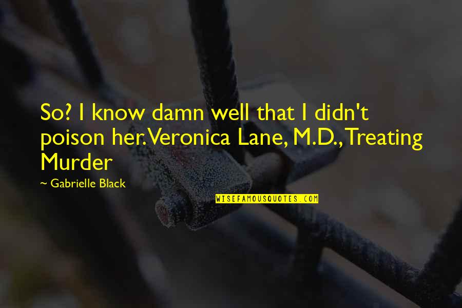 M M Thriller Quotes By Gabrielle Black: So? I know damn well that I didn't