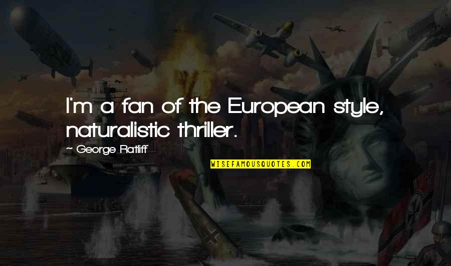 M M Thriller Quotes By George Ratliff: I'm a fan of the European style, naturalistic