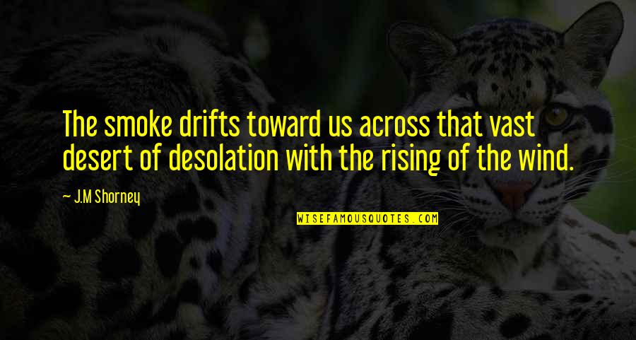 M M Thriller Quotes By J.M Shorney: The smoke drifts toward us across that vast