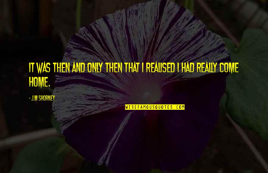 M M Thriller Quotes By J.M Shorney: It was then and only then that I