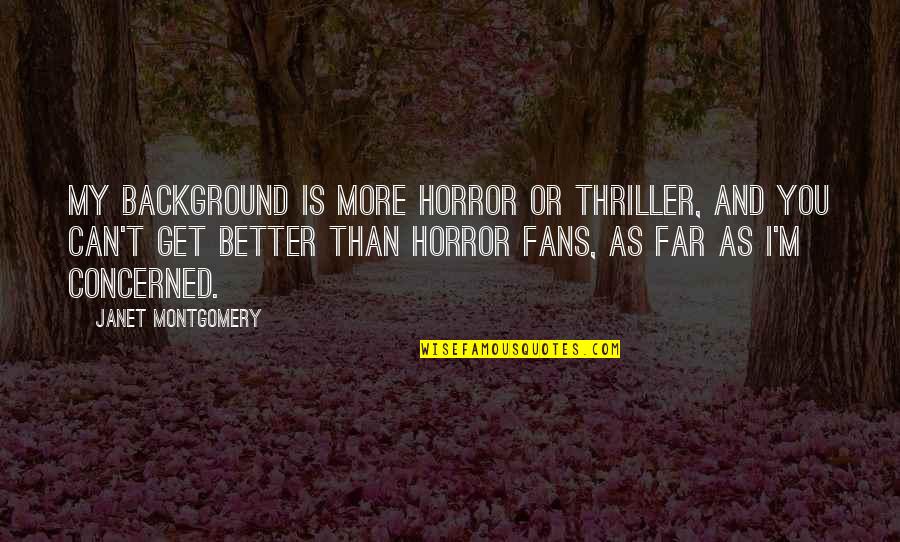 M M Thriller Quotes By Janet Montgomery: My background is more horror or thriller, and