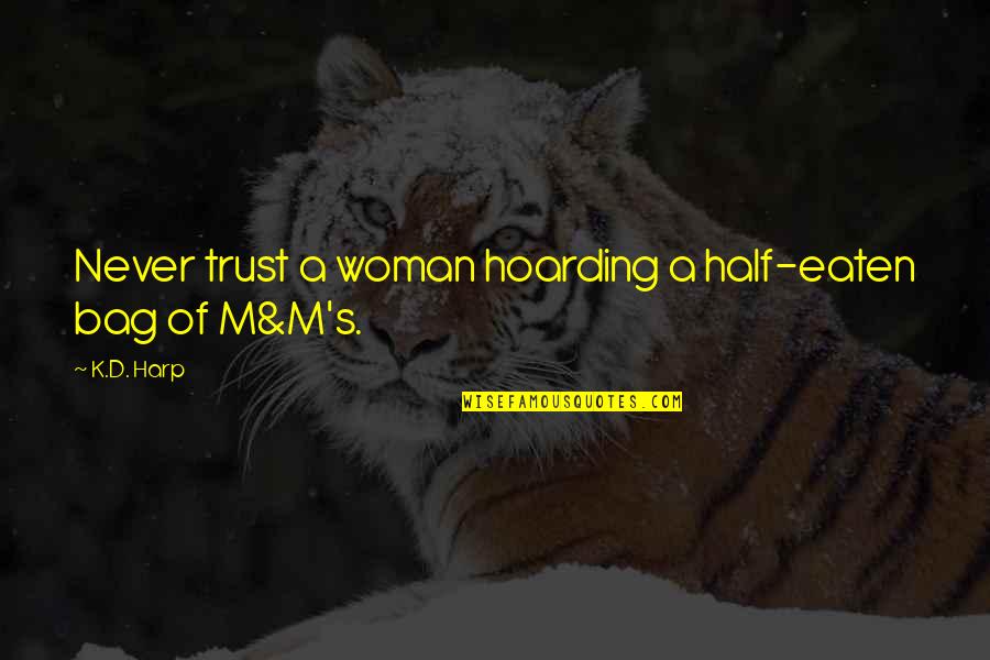 M M Thriller Quotes By K.D. Harp: Never trust a woman hoarding a half-eaten bag