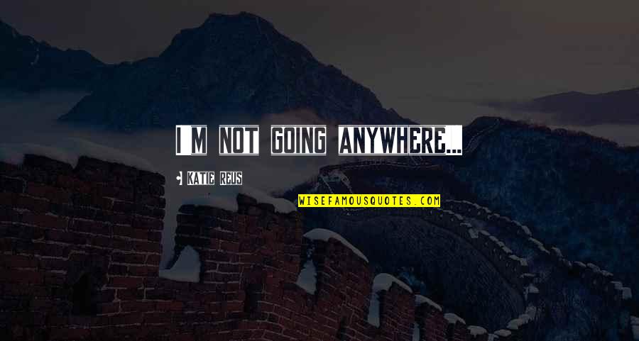 M M Thriller Quotes By Katie Reus: I'm not going anywhere...