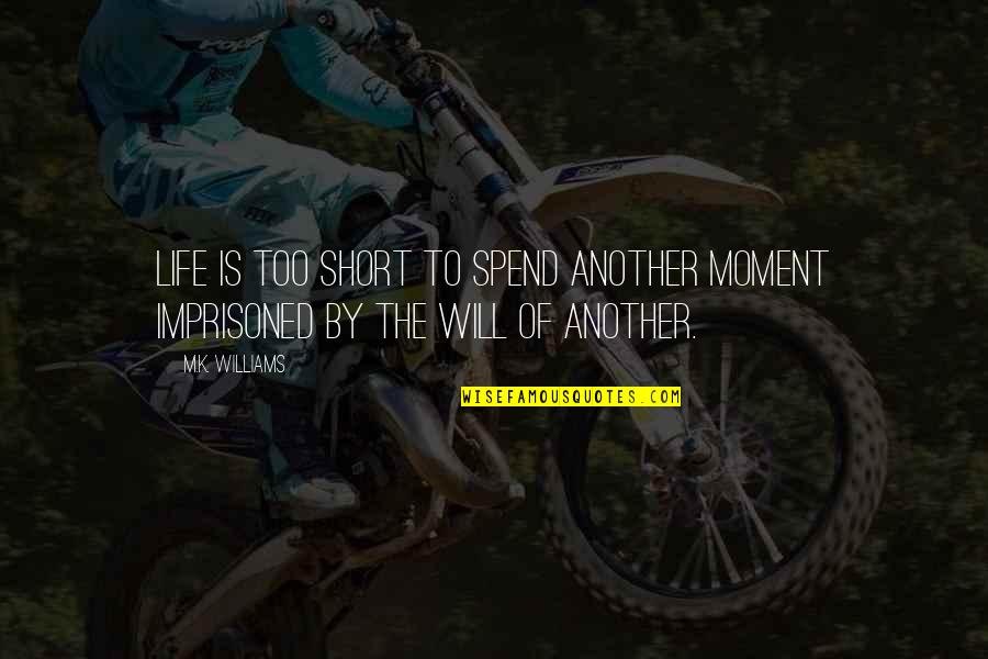 M M Thriller Quotes By M.K. Williams: Life is too short to spend another moment