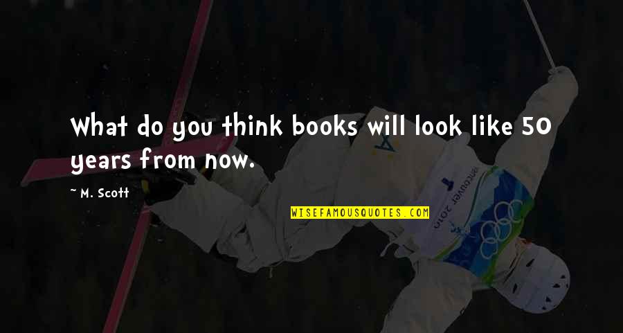 M M Thriller Quotes By M. Scott: What do you think books will look like