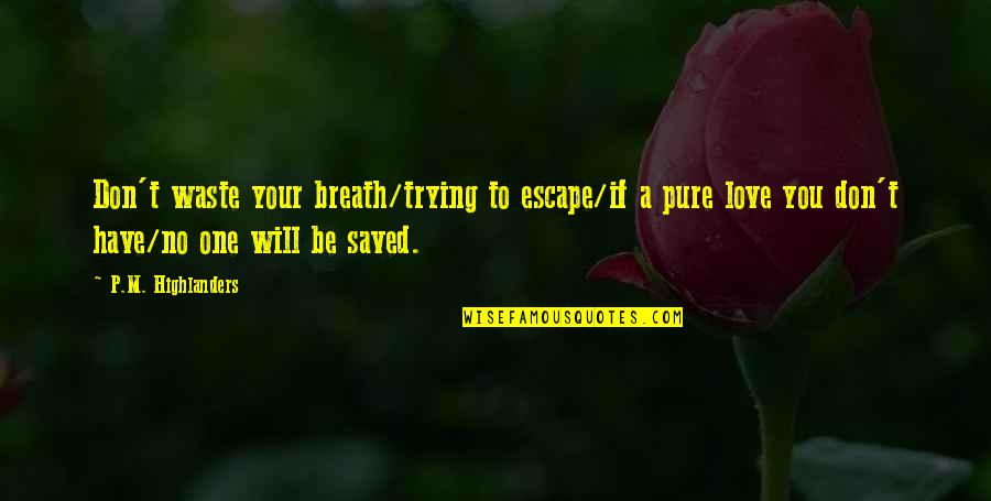 M M Thriller Quotes By P.M. Highlanders: Don't waste your breath/trying to escape/if a pure