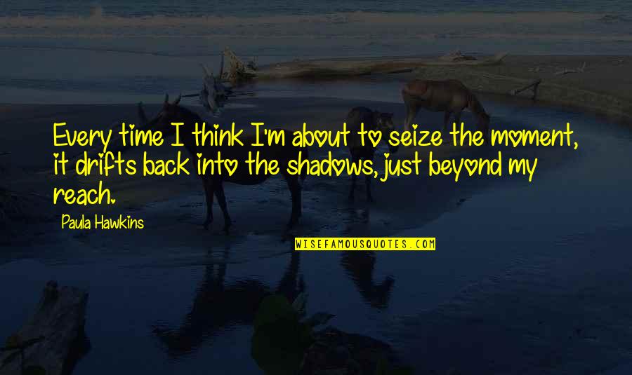 M M Thriller Quotes By Paula Hawkins: Every time I think I'm about to seize