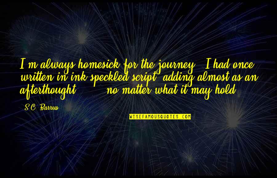 M M Thriller Quotes By S.C. Barrus: I'm always homesick for the journey," I had
