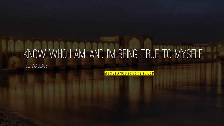 M M Thriller Quotes By S.L. Wallace: I know who I am, and I'm being