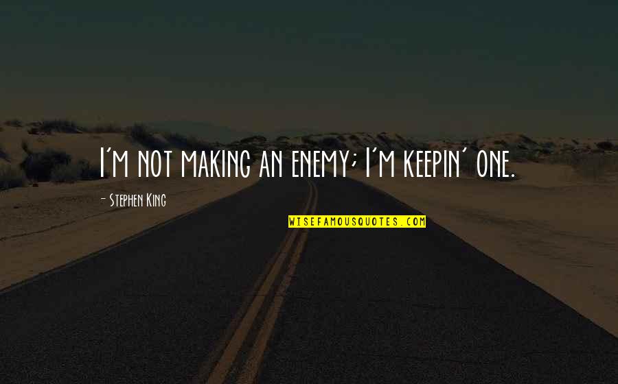 M M Thriller Quotes By Stephen King: I'm not making an enemy; I'm keepin' one.