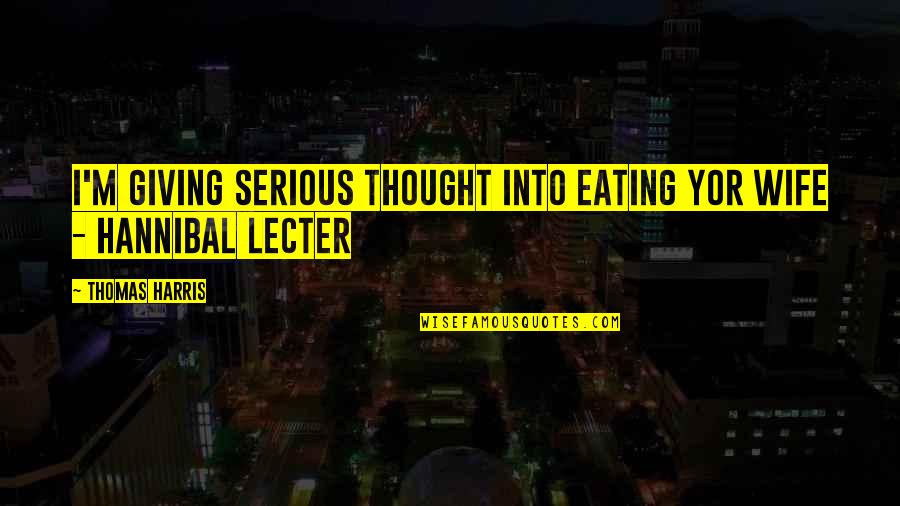 M M Thriller Quotes By Thomas Harris: I'm giving serious thought into eating yor wife
